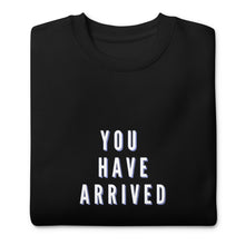 Load image into Gallery viewer, YOU HAVE ARRIVED Unisex Premium Sweatshirt
