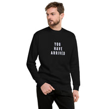 Load image into Gallery viewer, YOU HAVE ARRIVED Unisex Premium Sweatshirt