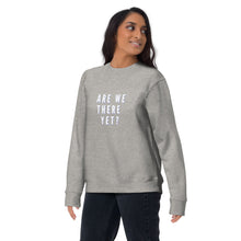Load image into Gallery viewer, ARE WE THERE YET Unisex Premium Sweatshirt