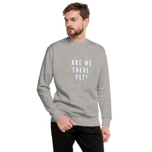 Load image into Gallery viewer, ARE WE THERE YET Unisex Premium Sweatshirt