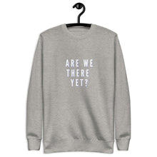 Load image into Gallery viewer, ARE WE THERE YET Unisex Premium Sweatshirt