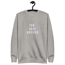 Load image into Gallery viewer, YOU HAVE ARRIVED Unisex Premium Sweatshirt