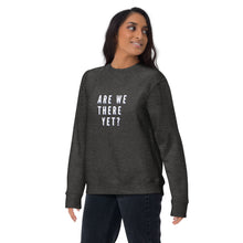 Load image into Gallery viewer, ARE WE THERE YET Unisex Premium Sweatshirt