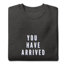Load image into Gallery viewer, YOU HAVE ARRIVED Unisex Premium Sweatshirt