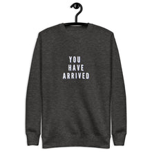 Load image into Gallery viewer, YOU HAVE ARRIVED Unisex Premium Sweatshirt