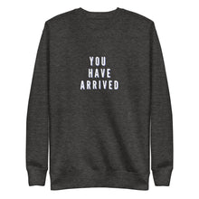 Load image into Gallery viewer, YOU HAVE ARRIVED Unisex Premium Sweatshirt