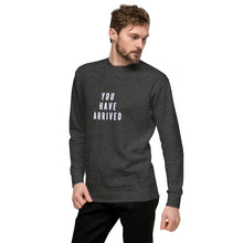 Load image into Gallery viewer, YOU HAVE ARRIVED Unisex Premium Sweatshirt