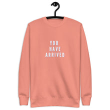 Load image into Gallery viewer, YOU HAVE ARRIVED Unisex Premium Sweatshirt