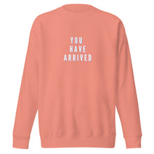 Load image into Gallery viewer, YOU HAVE ARRIVED Unisex Premium Sweatshirt