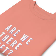 Load image into Gallery viewer, ARE WE THERE YET Unisex Premium Sweatshirt