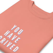 Load image into Gallery viewer, YOU HAVE ARRIVED Unisex Premium Sweatshirt