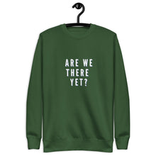 Load image into Gallery viewer, ARE WE THERE YET Unisex Premium Sweatshirt