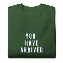 Load image into Gallery viewer, YOU HAVE ARRIVED Unisex Premium Sweatshirt