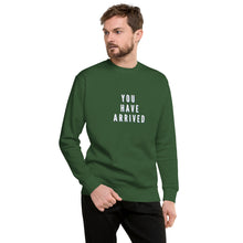Load image into Gallery viewer, YOU HAVE ARRIVED Unisex Premium Sweatshirt