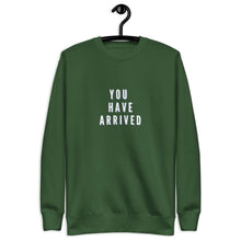 Load image into Gallery viewer, YOU HAVE ARRIVED Unisex Premium Sweatshirt
