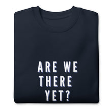 Load image into Gallery viewer, ARE WE THERE YET Unisex Premium Sweatshirt