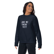 Load image into Gallery viewer, ARE WE THERE YET Unisex Premium Sweatshirt