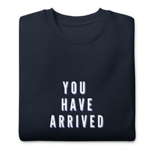 Load image into Gallery viewer, YOU HAVE ARRIVED Unisex Premium Sweatshirt