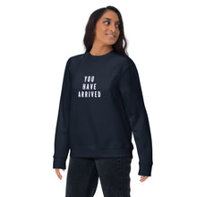Load image into Gallery viewer, YOU HAVE ARRIVED Unisex Premium Sweatshirt