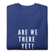 Load image into Gallery viewer, ARE WE THERE YET Unisex Premium Sweatshirt