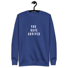 Load image into Gallery viewer, YOU HAVE ARRIVED Unisex Premium Sweatshirt