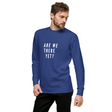 Load image into Gallery viewer, ARE WE THERE YET Unisex Premium Sweatshirt