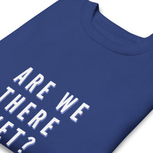 Load image into Gallery viewer, ARE WE THERE YET Unisex Premium Sweatshirt