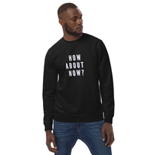 Load image into Gallery viewer, HOW ABOUT NOW Unisex eco sweatshirt
