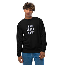 Load image into Gallery viewer, HOW ABOUT NOW Unisex eco sweatshirt
