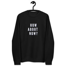 Load image into Gallery viewer, HOW ABOUT NOW Unisex eco sweatshirt
