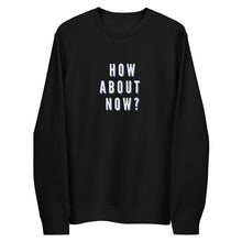 Load image into Gallery viewer, HOW ABOUT NOW Unisex eco sweatshirt
