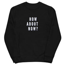 Load image into Gallery viewer, HOW ABOUT NOW Unisex eco sweatshirt
