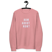 Load image into Gallery viewer, HOW ABOUT NOW Unisex eco sweatshirt
