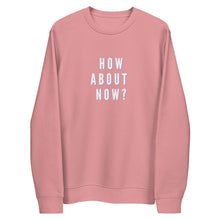 Load image into Gallery viewer, HOW ABOUT NOW Unisex eco sweatshirt
