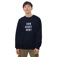 Load image into Gallery viewer, HOW ABOUT NOW Unisex eco sweatshirt
