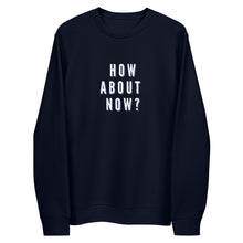 Load image into Gallery viewer, HOW ABOUT NOW Unisex eco sweatshirt
