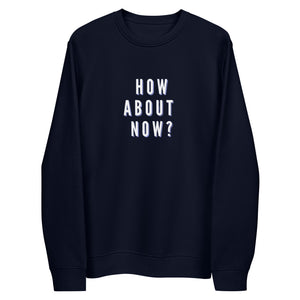 HOW ABOUT NOW Unisex eco sweatshirt