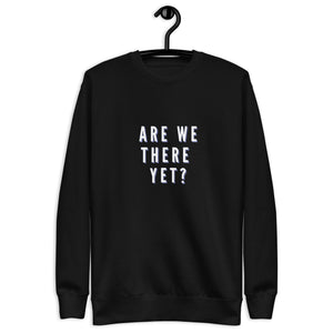 ARE WE THERE YET Unisex Premium Sweatshirt