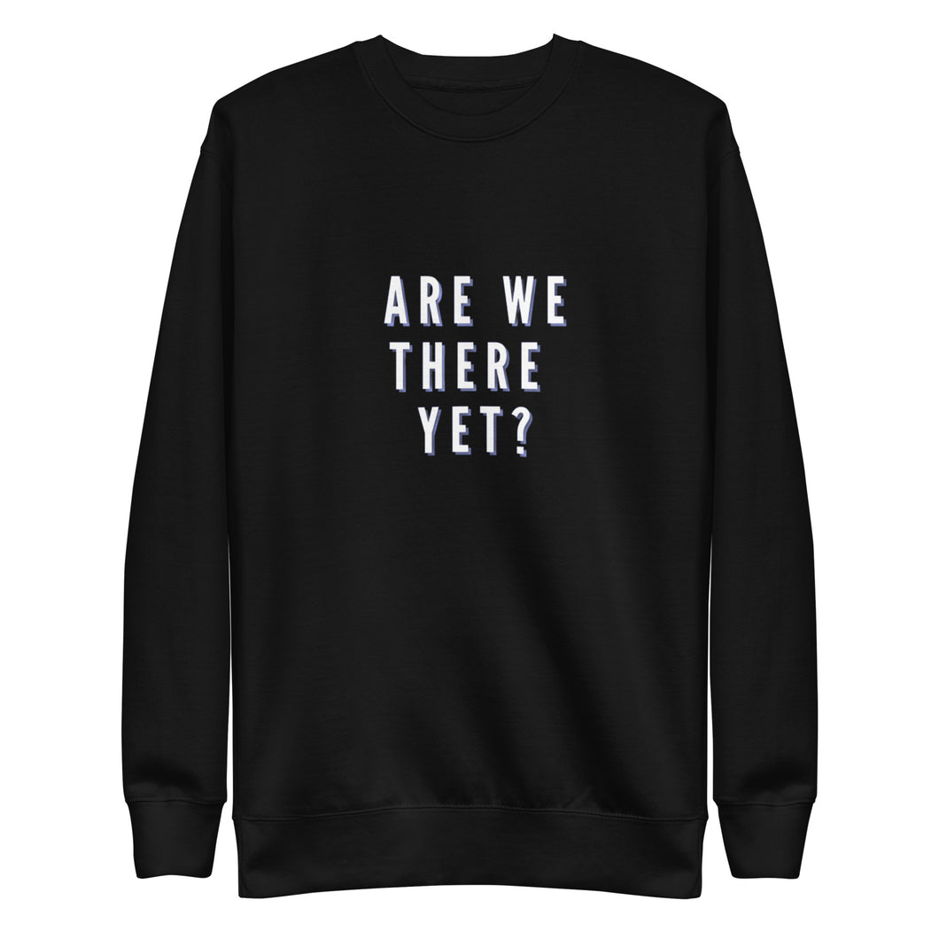 ARE WE THERE YET Unisex Premium Sweatshirt