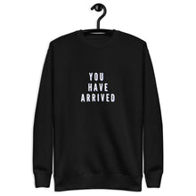 Load image into Gallery viewer, YOU HAVE ARRIVED Unisex Premium Sweatshirt
