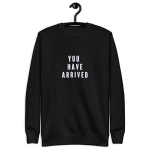 YOU HAVE ARRIVED Unisex Premium Sweatshirt