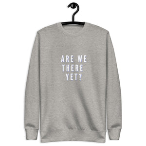 ARE WE THERE YET Unisex Premium Sweatshirt