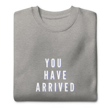 Load image into Gallery viewer, YOU HAVE ARRIVED Unisex Premium Sweatshirt
