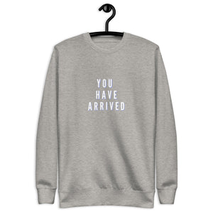 YOU HAVE ARRIVED Unisex Premium Sweatshirt