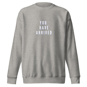 YOU HAVE ARRIVED Unisex Premium Sweatshirt