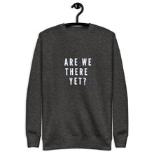 Load image into Gallery viewer, ARE WE THERE YET Unisex Premium Sweatshirt
