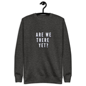 ARE WE THERE YET Unisex Premium Sweatshirt