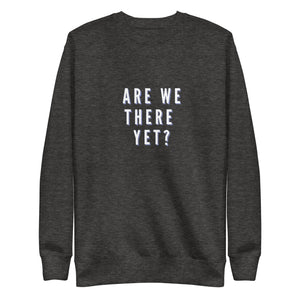 ARE WE THERE YET Unisex Premium Sweatshirt