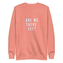 Load image into Gallery viewer, ARE WE THERE YET Unisex Premium Sweatshirt
