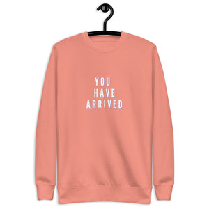 YOU HAVE ARRIVED Unisex Premium Sweatshirt